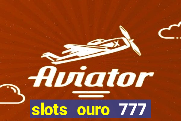 slots ouro 777 play store